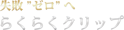 失敗”ゼロ”へ らくらくクリップ